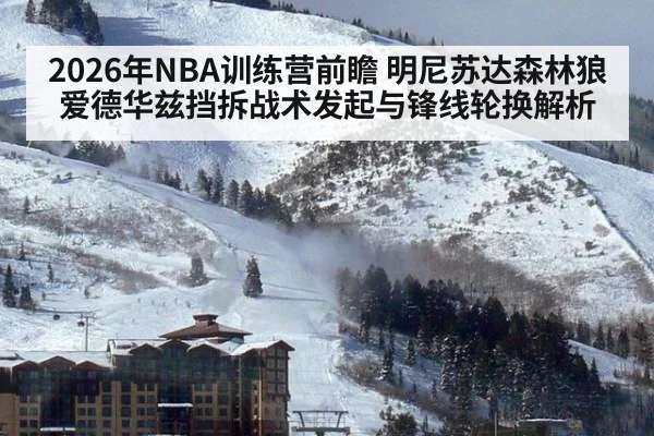2026年NBA训练营前瞻 明尼苏达森林狼爱德华兹挡拆战术发起与锋线轮换解析